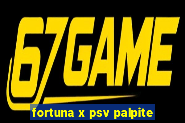 fortuna x psv palpite